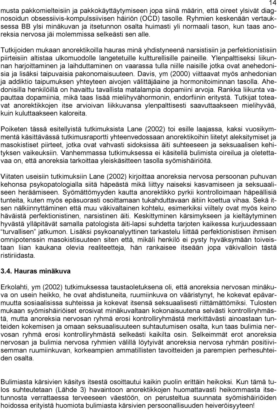 Tutkijoiden mukaan anorektikoilla hauras minä yhdistyneenä narsistisiin ja perfektionistisiin piirteisiin altistaa ulkomuodolle langetetuille kultturellisille paineille.