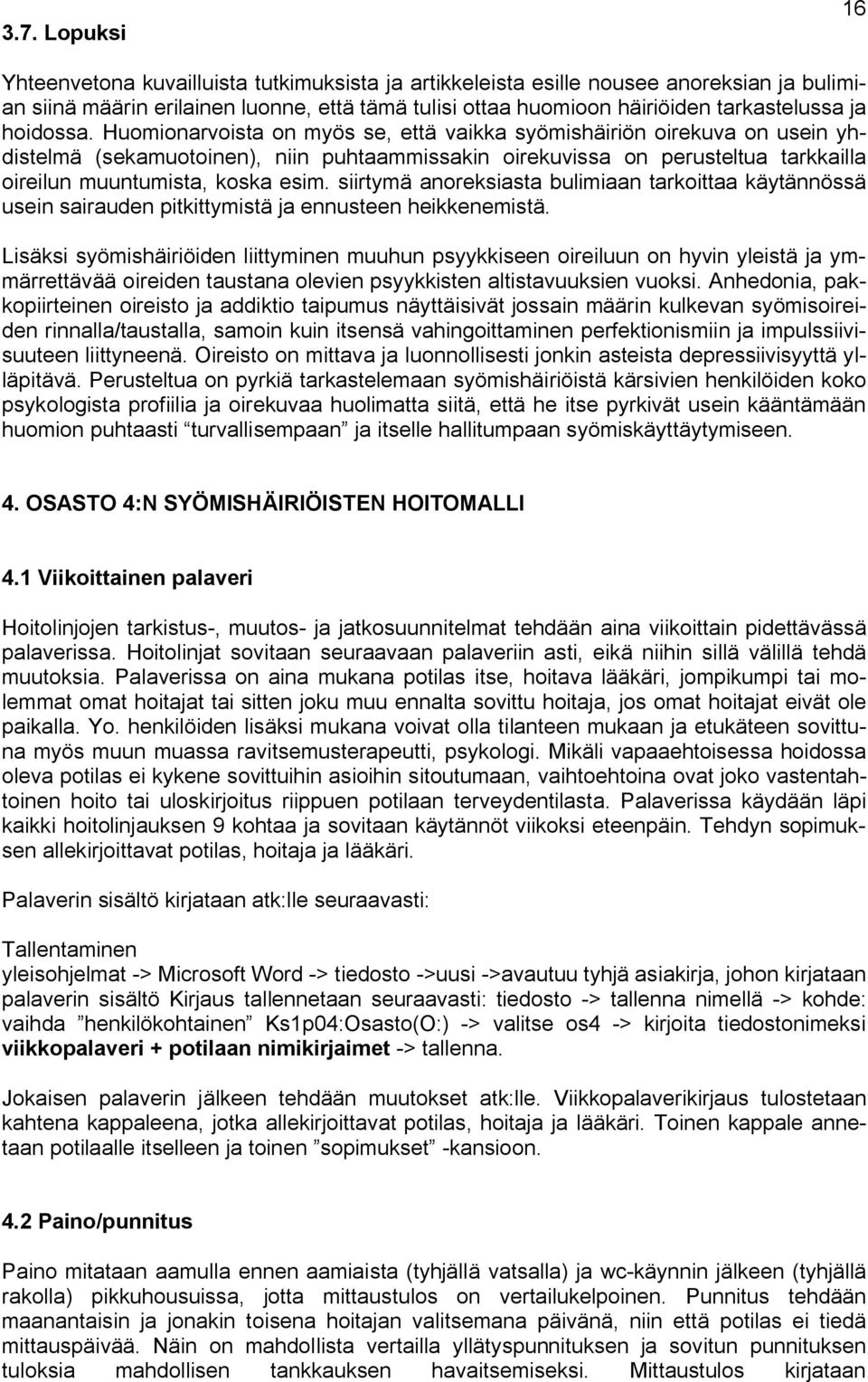 Huomionarvoista on myös se, että vaikka syömishäiriön oirekuva on usein yhdistelmä (sekamuotoinen), niin puhtaammissakin oirekuvissa on perusteltua tarkkailla oireilun muuntumista, koska esim.