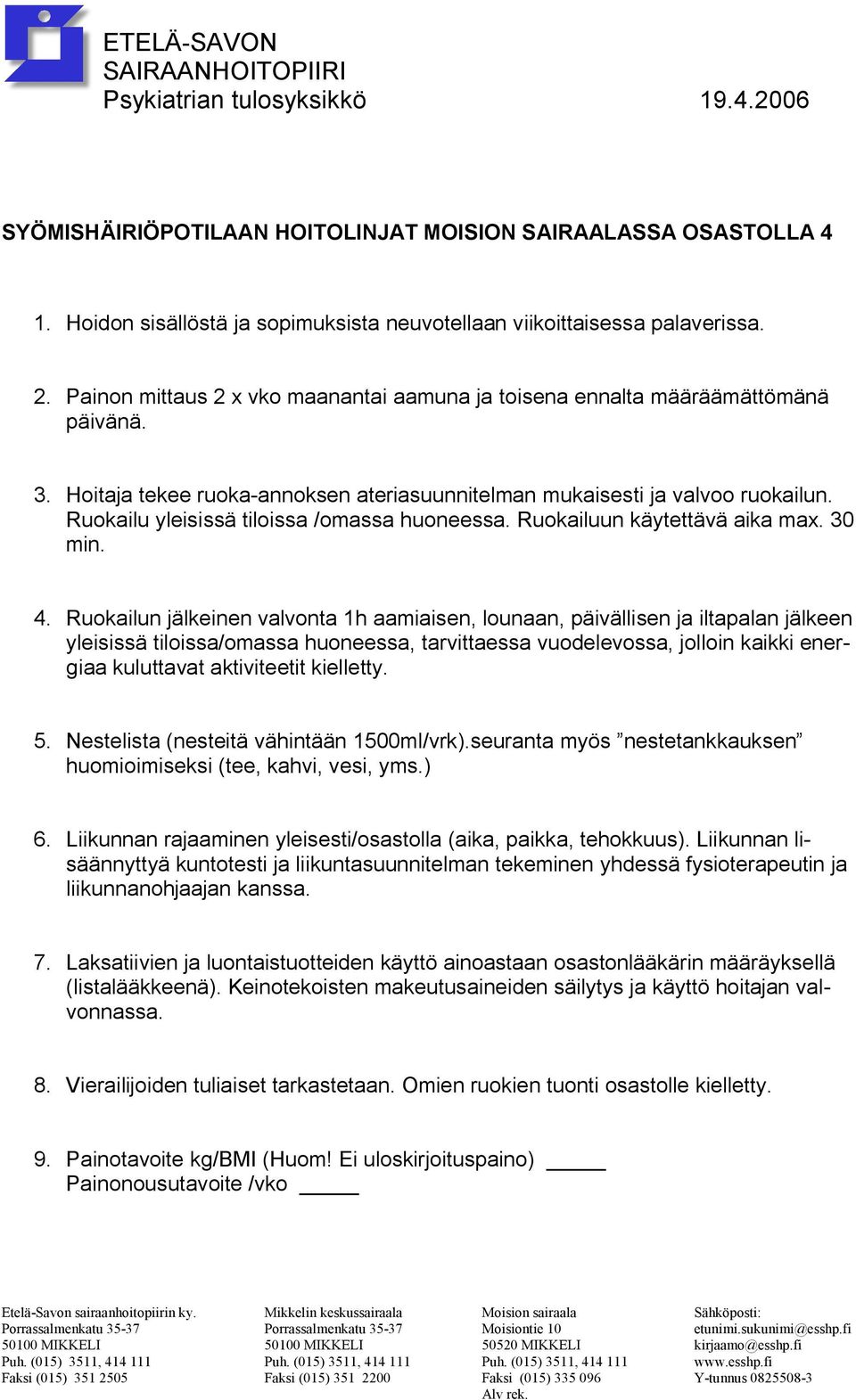 Hoitaja tekee ruoka-annoksen ateriasuunnitelman mukaisesti ja valvoo ruokailun. Ruokailu yleisissä tiloissa /omassa huoneessa. Ruokailuun käytettävä aika max. 30 min. 4.