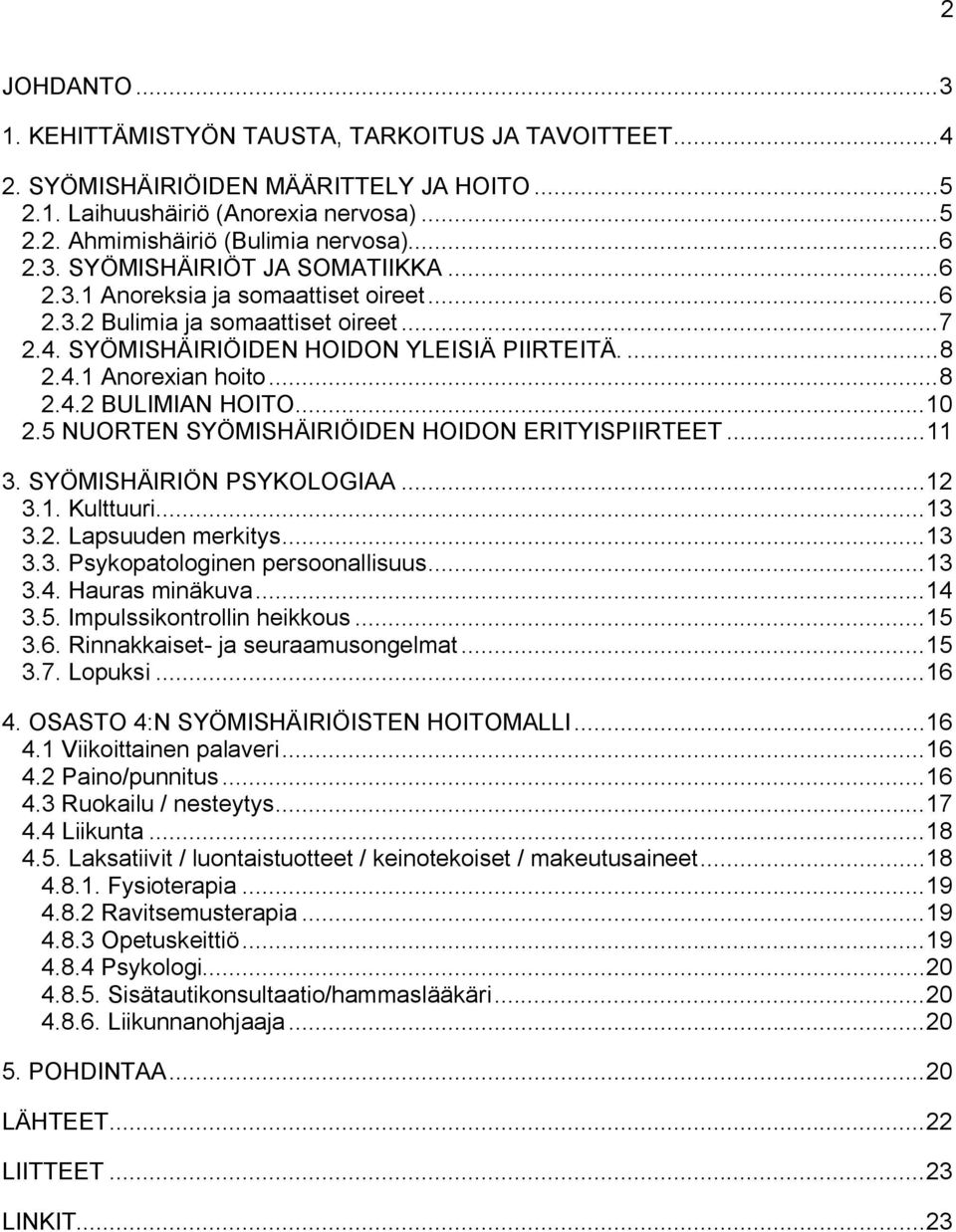 5 NUORTEN SYÖMISHÄIRIÖIDEN HOIDON ERITYISPIIRTEET...11 3. SYÖMISHÄIRIÖN PSYKOLOGIAA...12 3.1. Kulttuuri...13 3.2. Lapsuuden merkitys...13 3.3. Psykopatologinen persoonallisuus...13 3.4.
