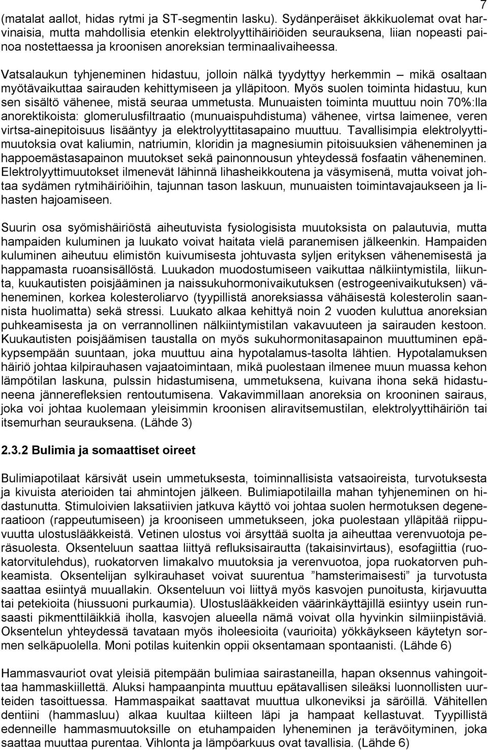 Vatsalaukun tyhjeneminen hidastuu, jolloin nälkä tyydyttyy herkemmin mikä osaltaan myötävaikuttaa sairauden kehittymiseen ja ylläpitoon.