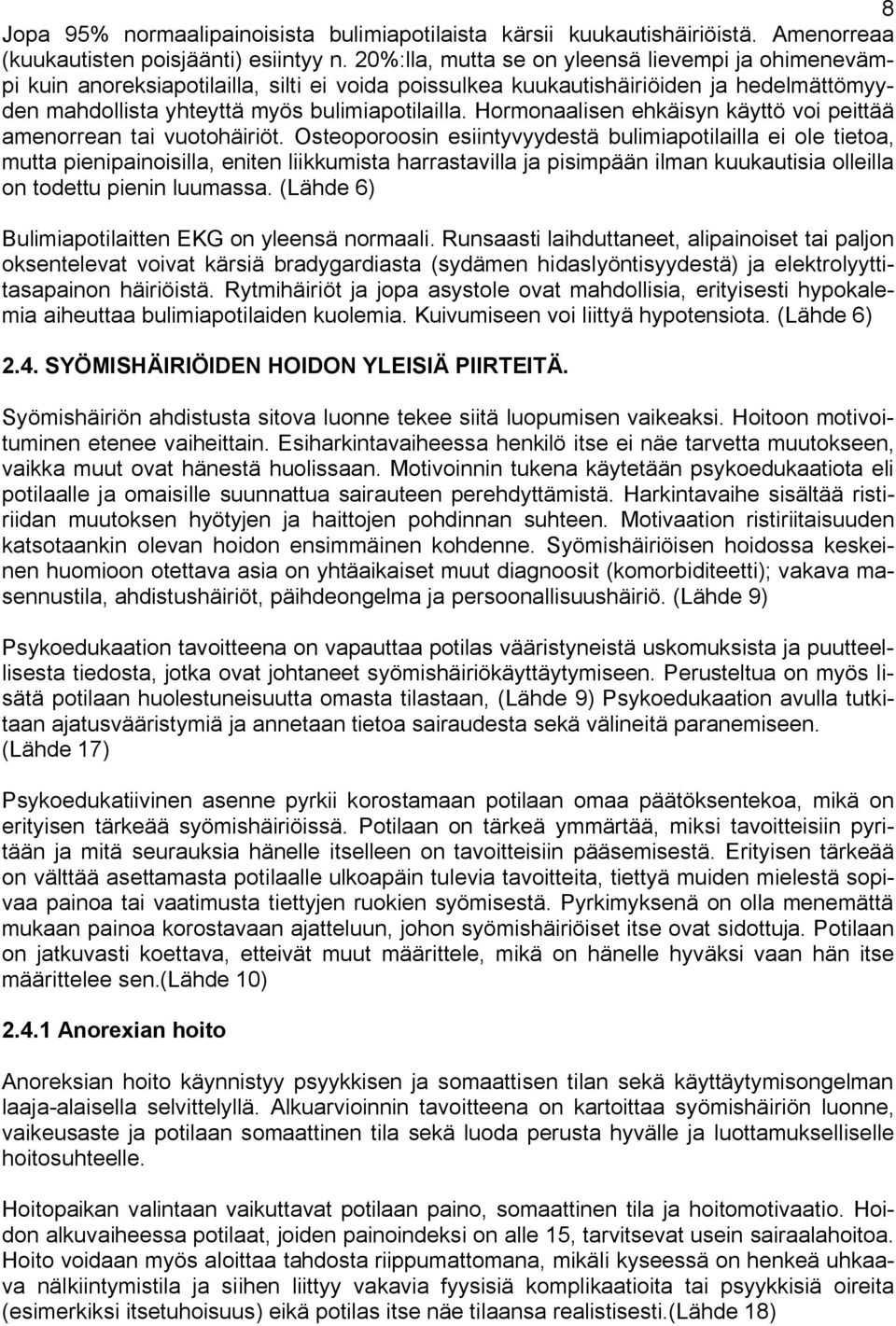 Hormonaalisen ehkäisyn käyttö voi peittää amenorrean tai vuotohäiriöt.