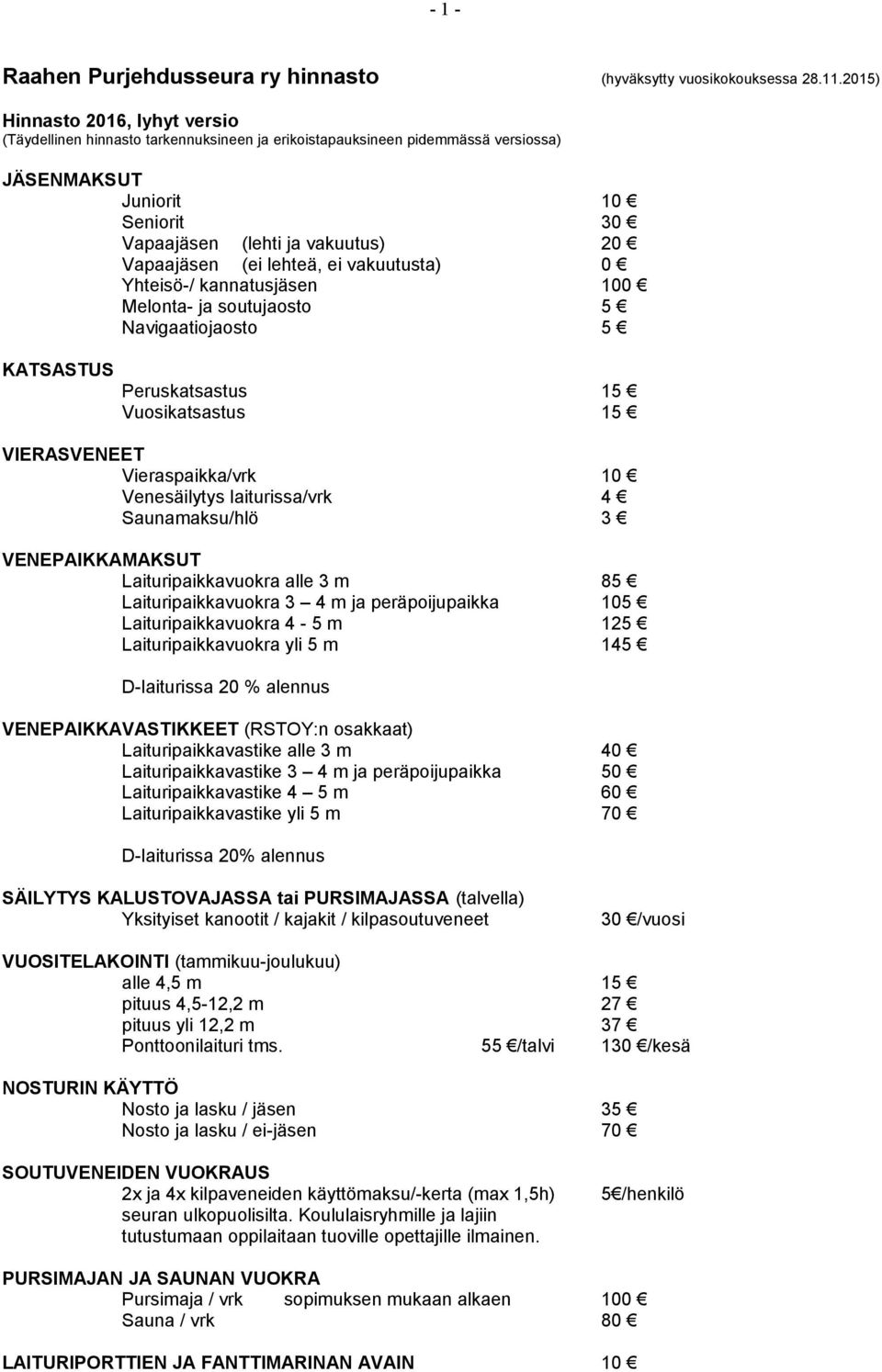 (ei lehteä, ei vakuutusta) 0 Yhteisö-/ kannatusjäsen 100 Melonta- ja soutujaosto 5 Navigaatiojaosto 5 KATSASTUS Peruskatsastus 15 Vuosikatsastus 15 VIERASVENEET Vieraspaikka/vrk 10 Venesäilytys