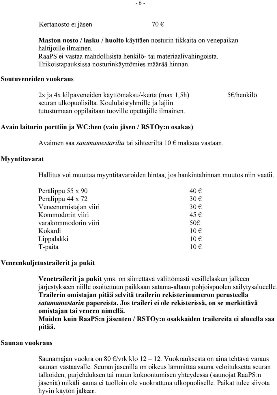 Koululaisryhmille ja lajiin tutustumaan oppilaitaan tuoville opettajille ilmainen.