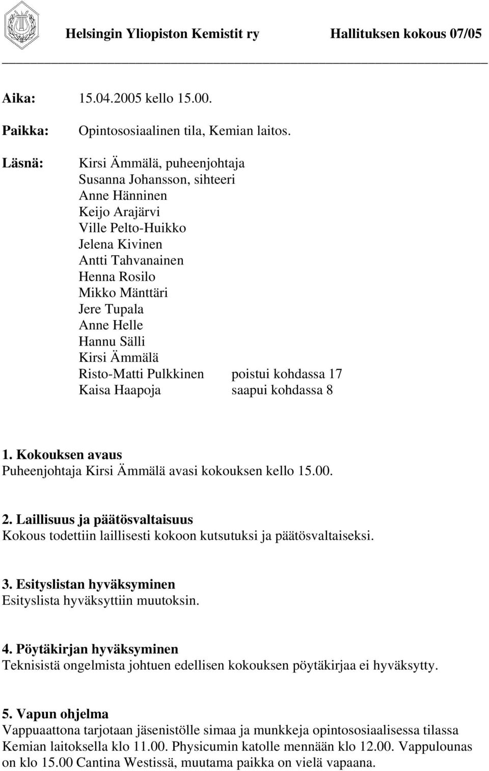 Kirsi Ämmälä Risto-Matti Pulkkinen poistui kohdassa 17 Kaisa Haapoja saapui kohdassa 8 1. Kokouksen avaus Puheenjohtaja Kirsi Ämmälä avasi kokouksen kello 15.00. 2.