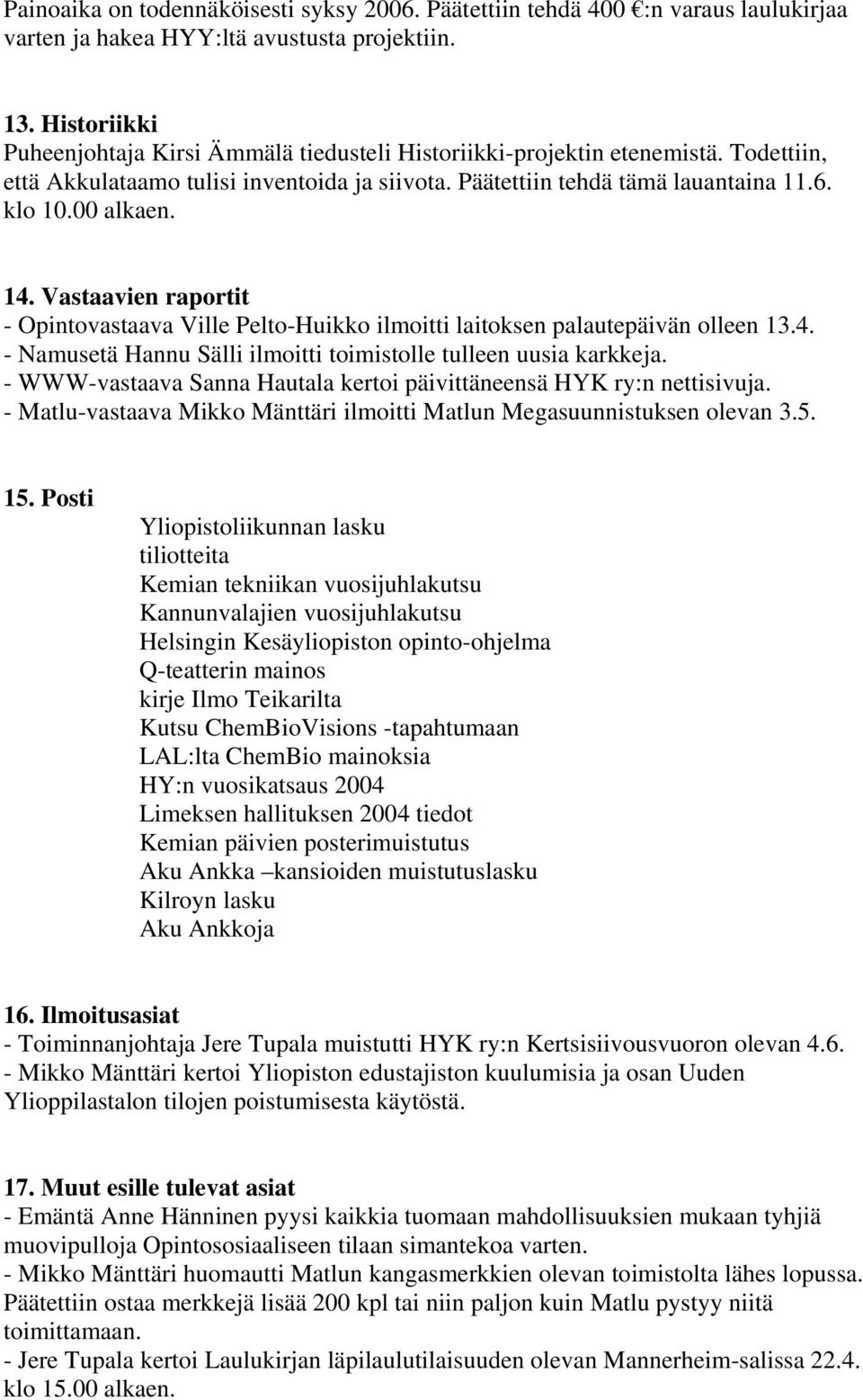 14. Vastaavien raportit - Opintovastaava Ville Pelto-Huikko ilmoitti laitoksen palautepäivän olleen 13.4. - Namusetä Hannu Sälli ilmoitti toimistolle tulleen uusia karkkeja.