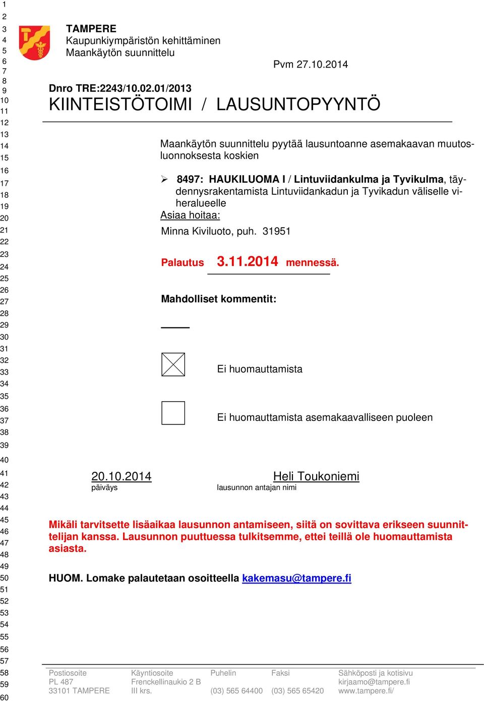 Lintuviidankadun ja Tyvikadun väliselle viheralueelle Asiaa hoitaa: Minna Kiviluoto, puh. Palautus.. mennessä. Mahdolliset kommentit: Ei huomauttamista Ei huomauttamista asemakaavalliseen puoleen.