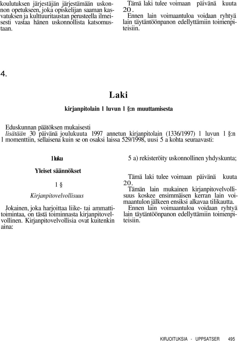 Laki kirjanpitolain l luvun l :n muuttamisesta Eduskunnan päätöksen mukaisesti lisätään 30 päivänä joulukuuta 1997 annetun kirjanpitolain (1336/1997) l luvun l :n l momenttiin, sellaisena kuin se on