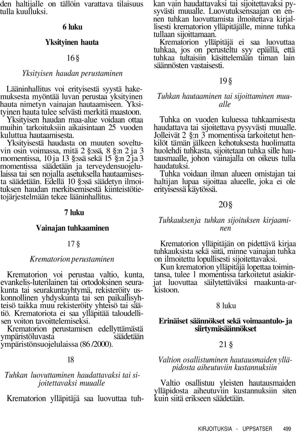 Yksityinen hauta tulee selvästi merkitä maastoon. Yksityisen haudan maa-alue voidaan ottaa muihin tarkoituksiin aikaisintaan 25 vuoden kuluttua hautaamisesta.