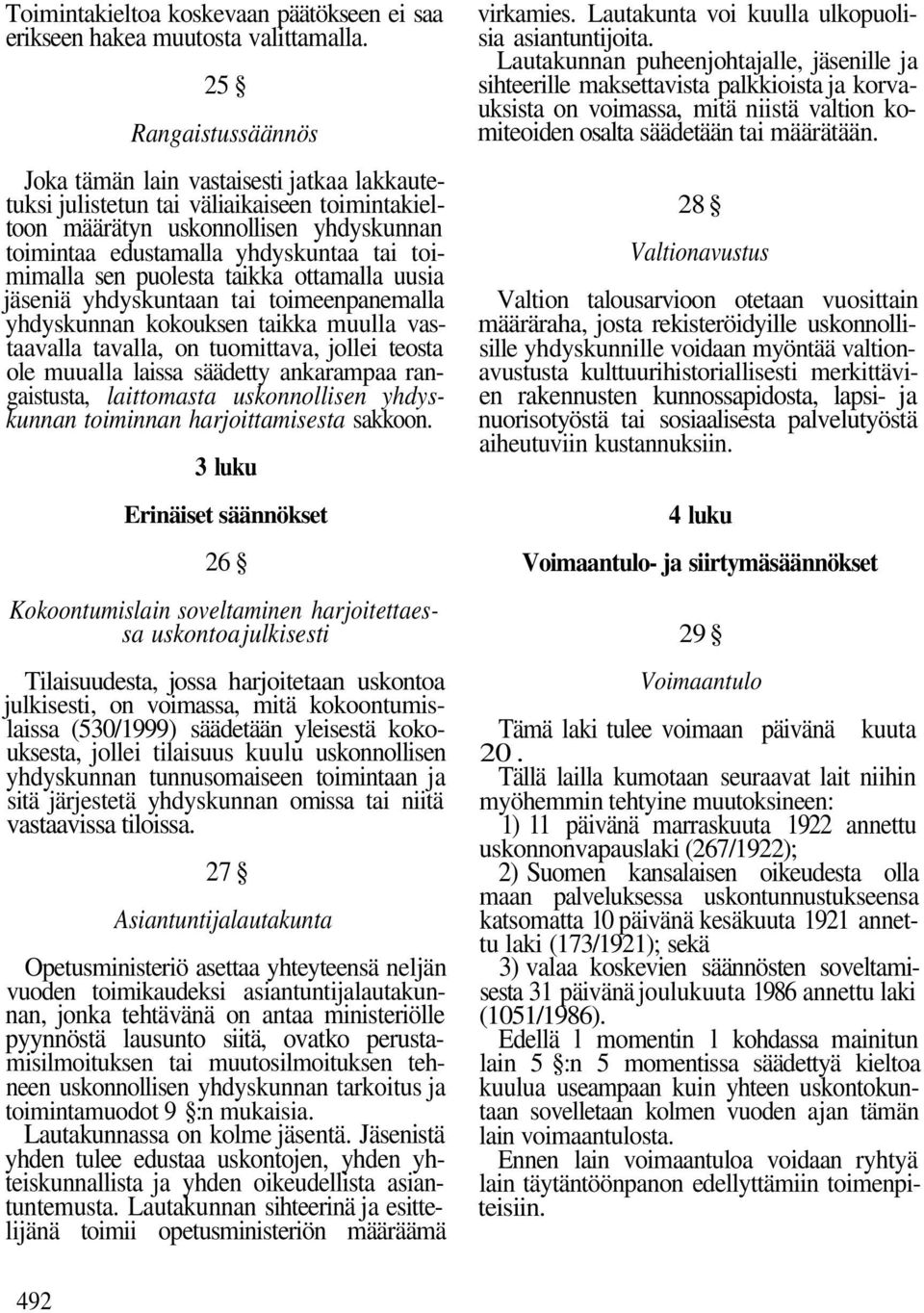 sen puolesta taikka ottamalla uusia jäseniä yhdyskuntaan tai toimeenpanemalla yhdyskunnan kokouksen taikka muulla vastaavalla tavalla, on tuomittava, jollei teosta ole muualla laissa säädetty