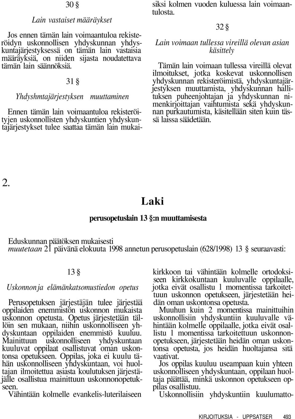 31 Yhdyshmtajärjestyksen muuttaminen Ennen tämän lain voimaantuloa rekisteröityjen uskonnollisten yhdyskuntien yhdyskuntajärjestykset tulee saattaa tämän lain mukaisiksi kolmen vuoden kuluessa lain