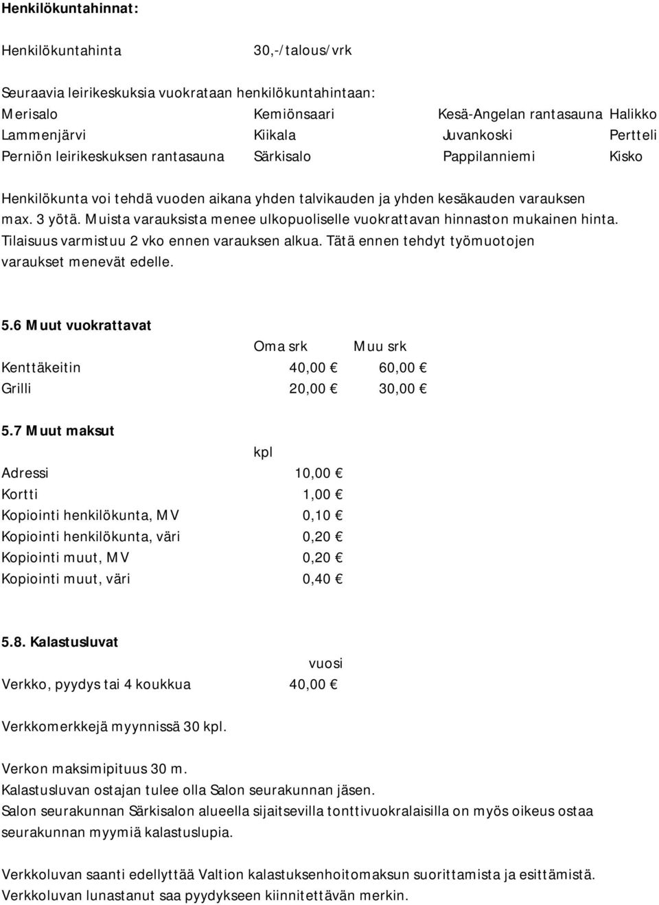 Muista varauksista menee ulkopuoliselle vuokrattavan hinnaston mukainen hinta. Tilaisuus varmistuu 2 vko ennen varauksen alkua. Tätä ennen tehdyt työmuotojen varaukset menevät edelle. 5.