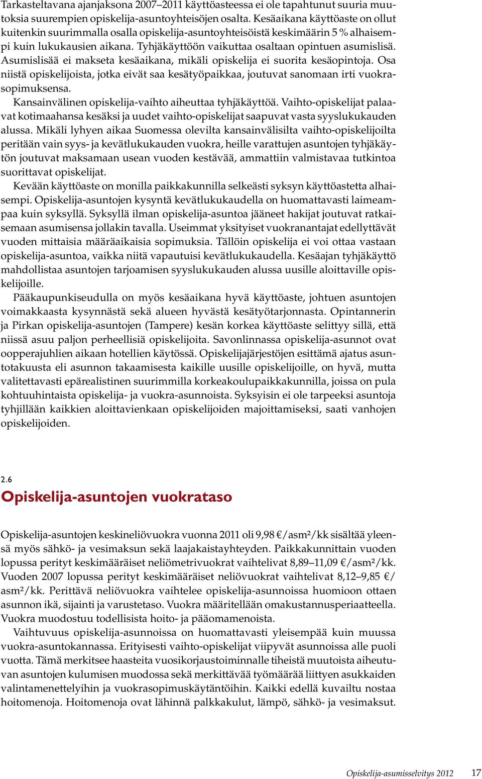 Asumislisää ei makseta kesäaikana, mikäli opiskelija ei suorita kesäopintoja. Osa niistä opiskelijoista, jotka eivät saa kesätyöpaikkaa, joutuvat sanomaan irti vuokrasopimuksensa.