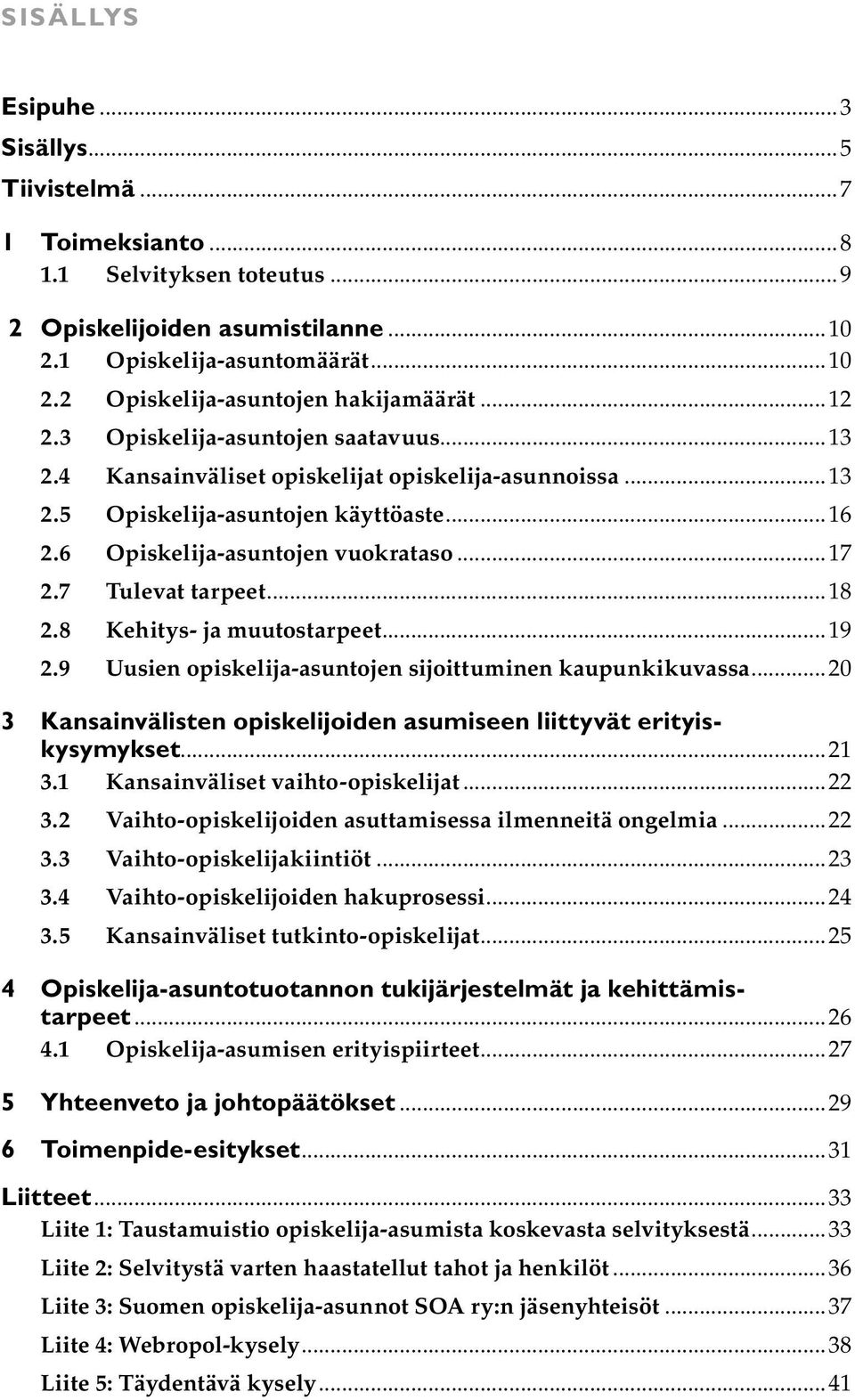 7 Tulevat tarpeet...18 2.8 Kehitys- ja muutostarpeet...19 2.9 Uusien opiskelija-asuntojen sijoittuminen kaupunkikuvassa...20 3 Kansainvälisten opiskelijoiden asumiseen liittyvät erityiskysymykset.