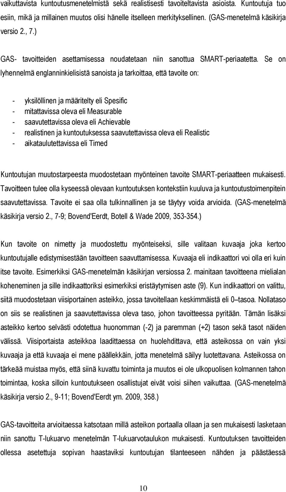 Se on lyhennelmä englanninkielisistä sanoista ja tarkoittaa, että tavoite on: - yksilöllinen ja määritelty eli Spesific - mitattavissa oleva eli Measurable - saavutettavissa oleva eli Achievable -