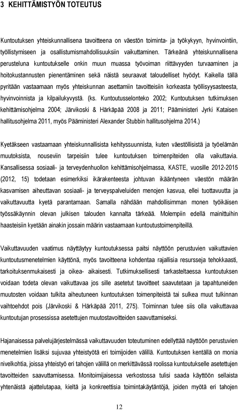 Kaikella tällä pyritään vastaamaan myös yhteiskunnan asettamiin tavoitteisiin korkeasta työllisyysasteesta, hyvinvoinnista ja kilpailukyvystä. (ks.