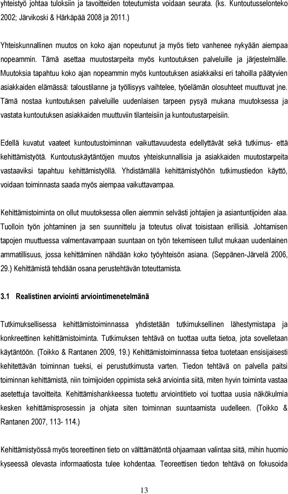 Muutoksia tapahtuu koko ajan nopeammin myös kuntoutuksen asiakkaiksi eri tahoilla päätyvien asiakkaiden elämässä: taloustilanne ja työllisyys vaihtelee, työelämän olosuhteet muuttuvat jne.