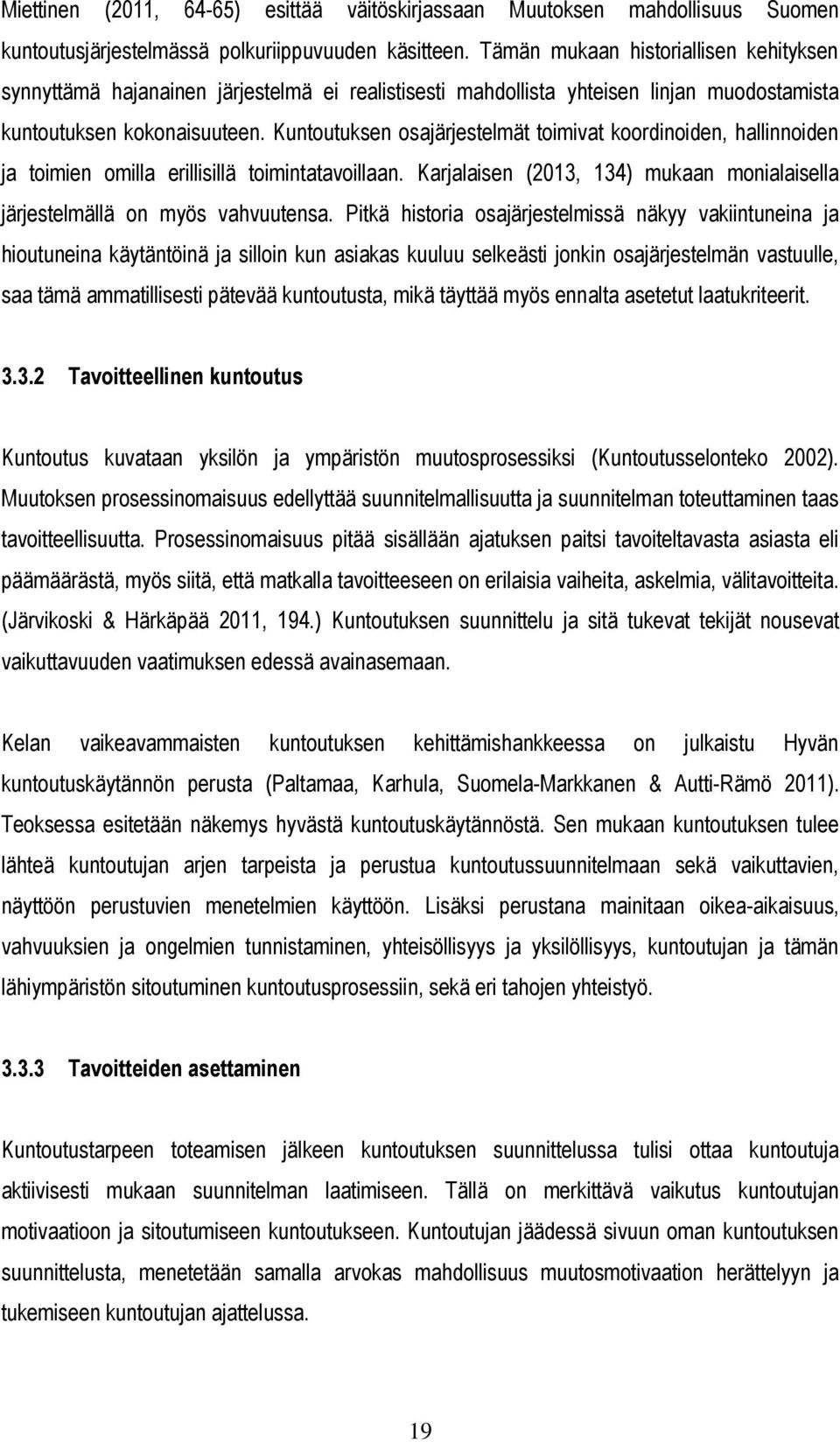 Kuntoutuksen osajärjestelmät toimivat koordinoiden, hallinnoiden ja toimien omilla erillisillä toimintatavoillaan. Karjalaisen (2013, 134) mukaan monialaisella järjestelmällä on myös vahvuutensa.