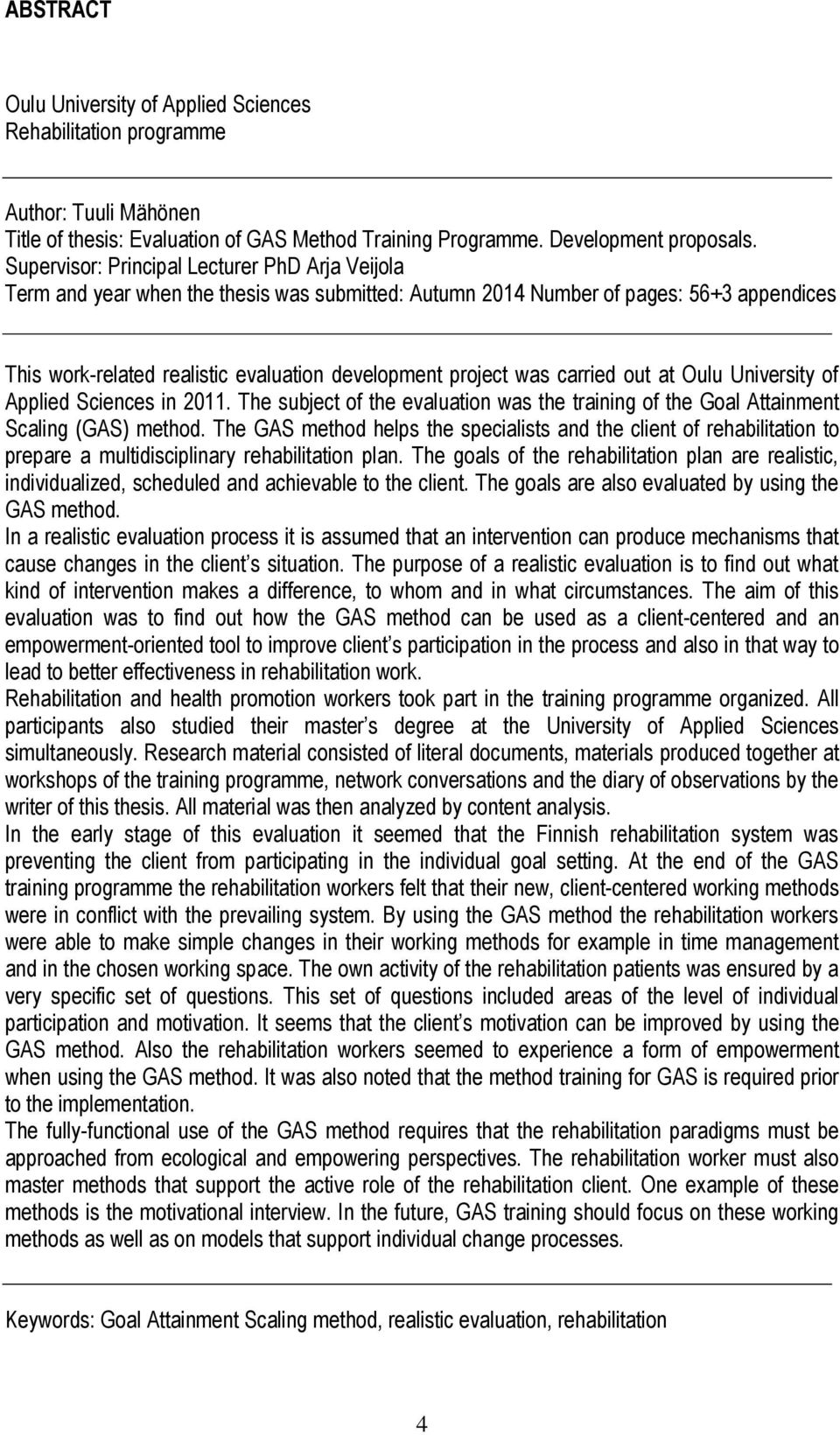 was carried out at Oulu University of Applied Sciences in 2011. The subject of the evaluation was the training of the Goal Attainment Scaling (GAS) method.