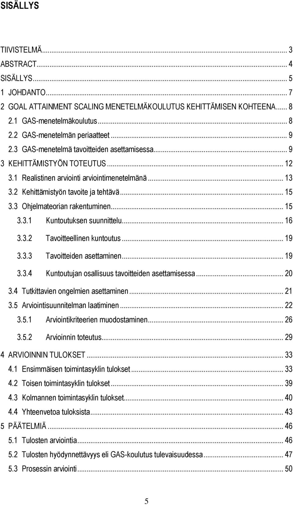 3 Ohjelmateorian rakentuminen... 15 3.3.1 Kuntoutuksen suunnittelu... 16 3.3.2 Tavoitteellinen kuntoutus... 19 3.3.3 Tavoitteiden asettaminen... 19 3.3.4 Kuntoutujan osallisuus tavoitteiden asettamisessa.