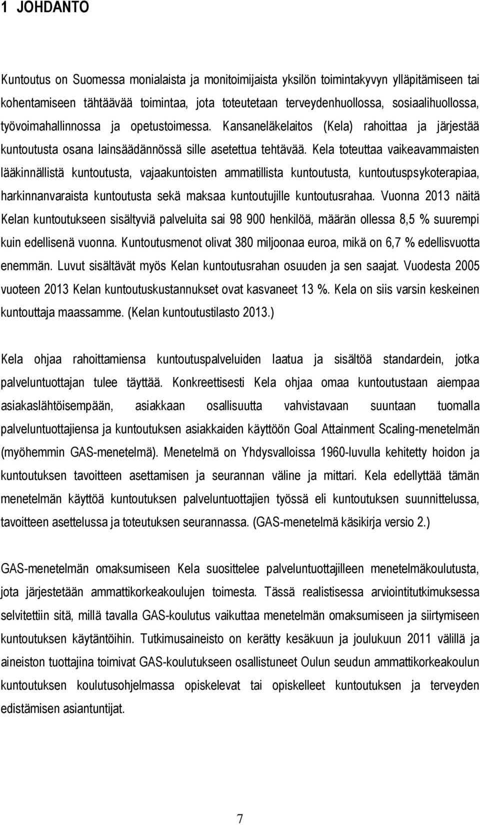 Kela toteuttaa vaikeavammaisten lääkinnällistä kuntoutusta, vajaakuntoisten ammatillista kuntoutusta, kuntoutuspsykoterapiaa, harkinnanvaraista kuntoutusta sekä maksaa kuntoutujille kuntoutusrahaa.