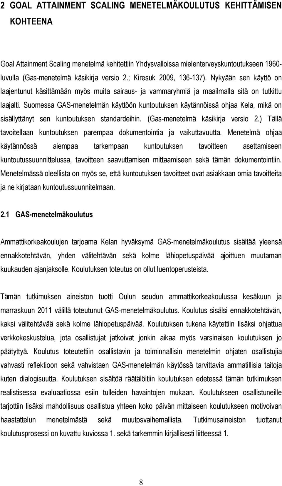 Suomessa GAS-menetelmän käyttöön kuntoutuksen käytännöissä ohjaa Kela, mikä on sisällyttänyt sen kuntoutuksen standardeihin. (Gas-menetelmä käsikirja versio 2.