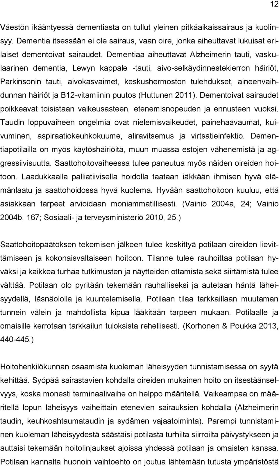 aineenvaihdunnan häiriöt ja B12-vitamiinin puutos (Huttunen 2011). Dementoivat sairaudet poikkeavat toisistaan vaikeusasteen, etenemisnopeuden ja ennusteen vuoksi.