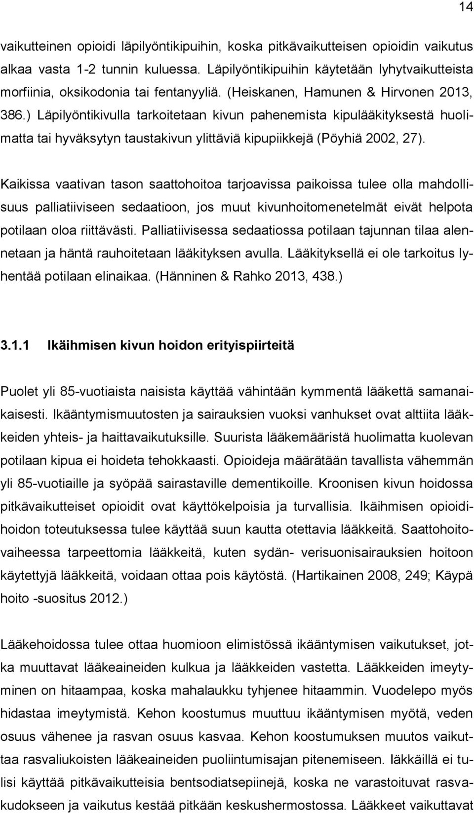 ) Läpilyöntikivulla tarkoitetaan kivun pahenemista kipulääkityksestä huolimatta tai hyväksytyn taustakivun ylittäviä kipupiikkejä (Pöyhiä 2002, 27).