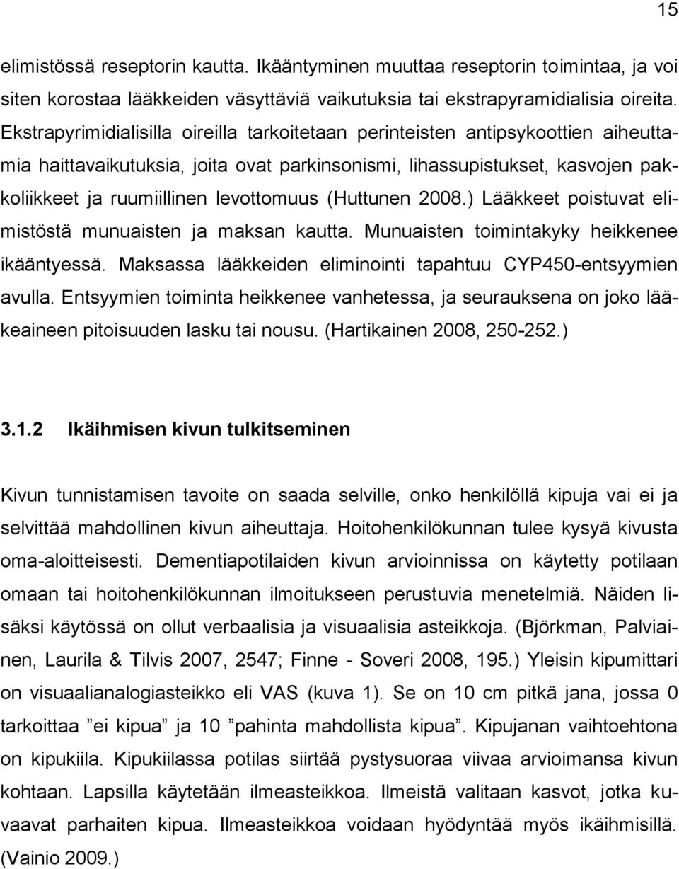 (Huttunen 2008.) Lääkkeet poistuvat elimistöstä munuaisten ja maksan kautta. Munuaisten toimintakyky heikkenee ikääntyessä. Maksassa lääkkeiden eliminointi tapahtuu CYP450-entsyymien avulla.