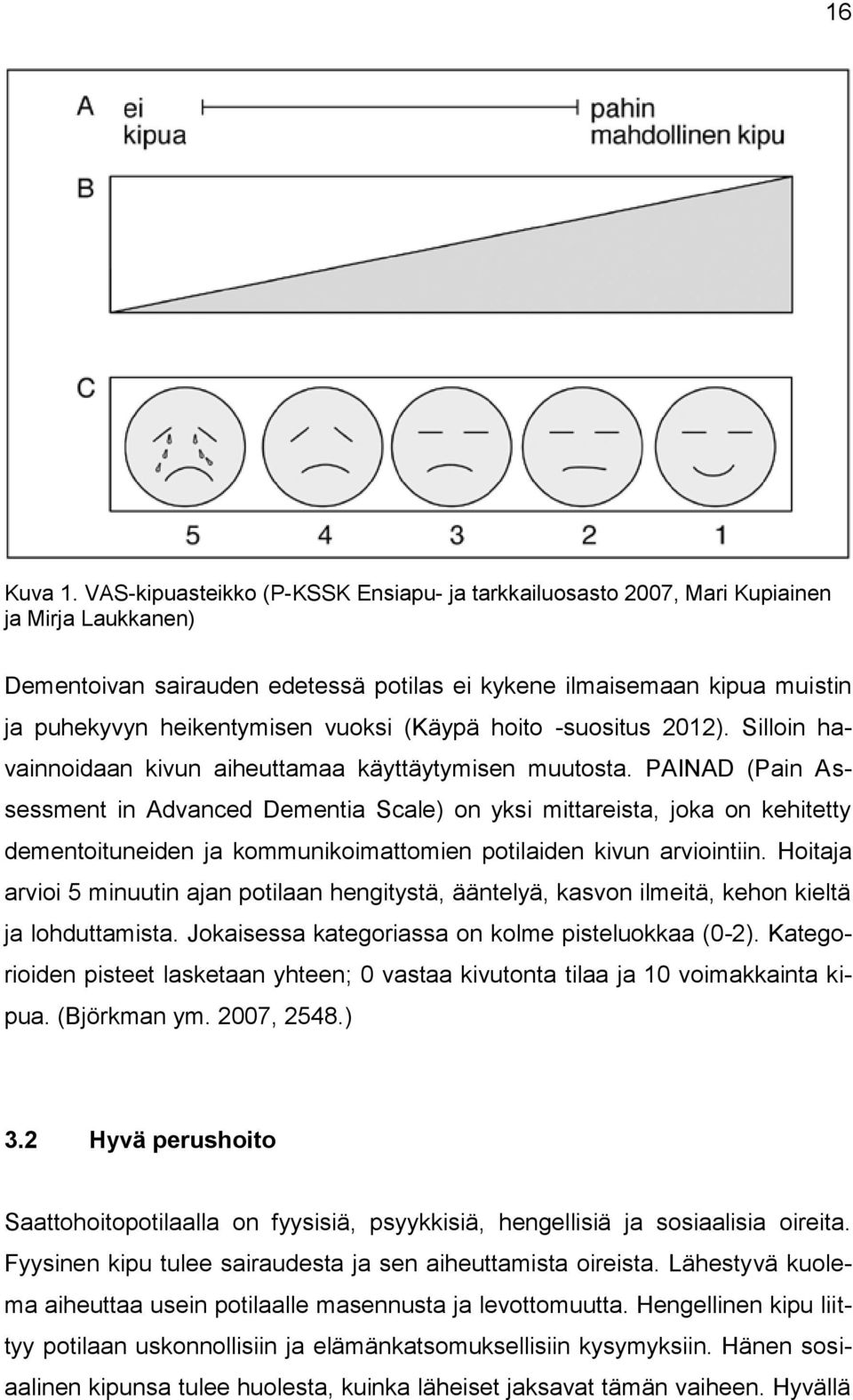 vuoksi (Käypä hoito -suositus 2012). Silloin havainnoidaan kivun aiheuttamaa käyttäytymisen muutosta.