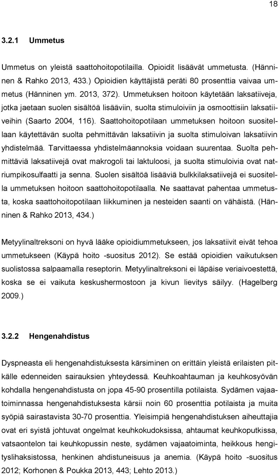 Saattohoitopotilaan ummetuksen hoitoon suositellaan käytettävän suolta pehmittävän laksatiivin ja suolta stimuloivan laksatiivin yhdistelmää. Tarvittaessa yhdistelmäannoksia voidaan suurentaa.