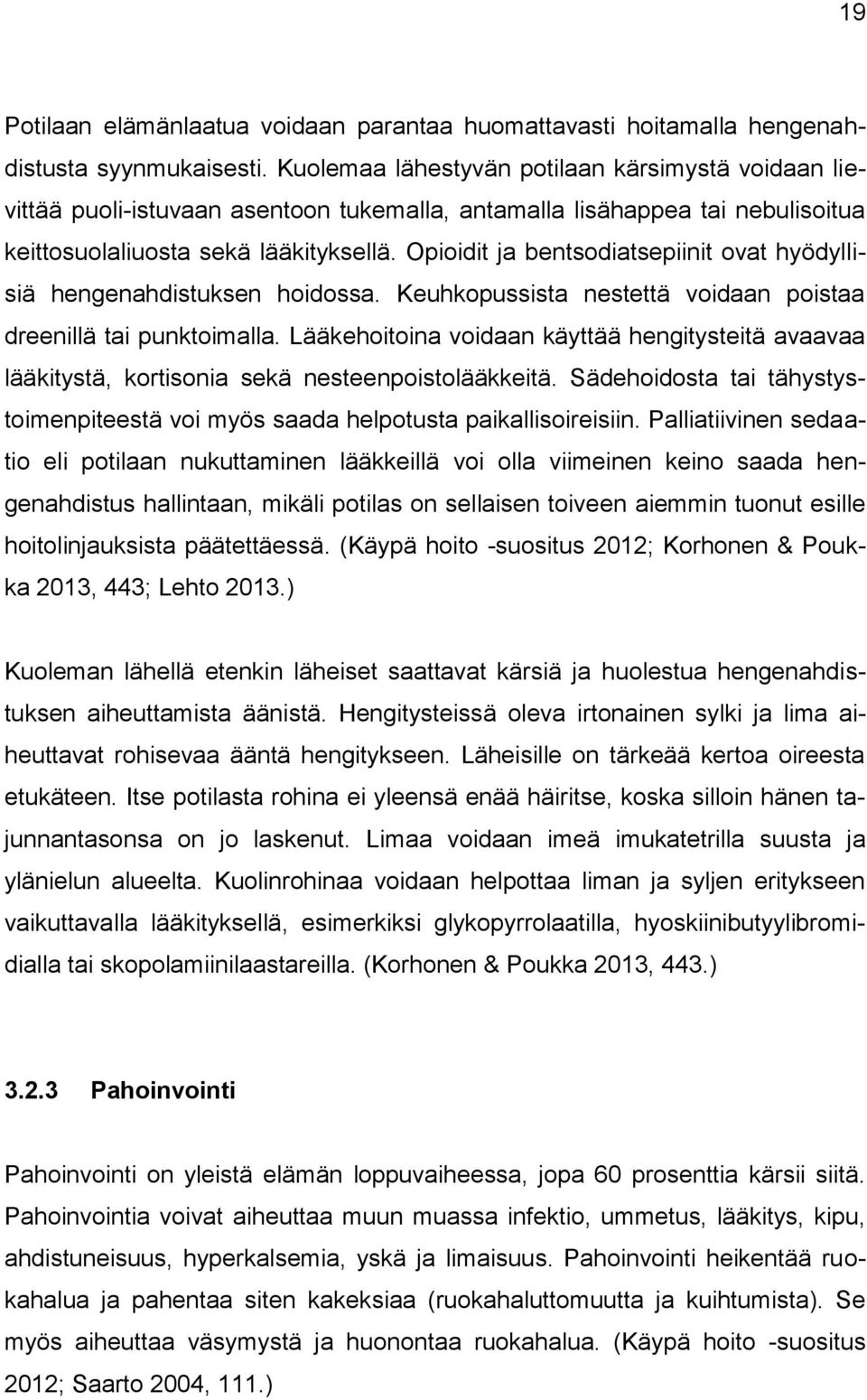 Opioidit ja bentsodiatsepiinit ovat hyödyllisiä hengenahdistuksen hoidossa. Keuhkopussista nestettä voidaan poistaa dreenillä tai punktoimalla.