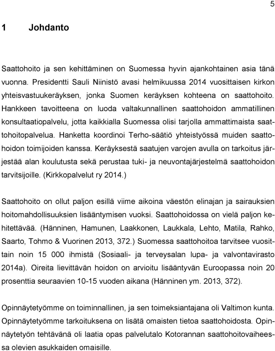 Hankkeen tavoitteena on luoda valtakunnallinen saattohoidon ammatillinen konsultaatiopalvelu, jotta kaikkialla Suomessa olisi tarjolla ammattimaista saattohoitopalvelua.