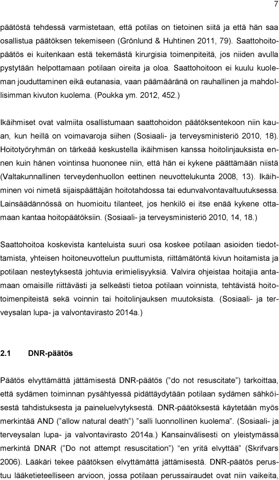 Saattohoitoon ei kuulu kuoleman jouduttaminen eikä eutanasia, vaan päämääränä on rauhallinen ja mahdollisimman kivuton kuolema. (Poukka ym. 2012, 452.