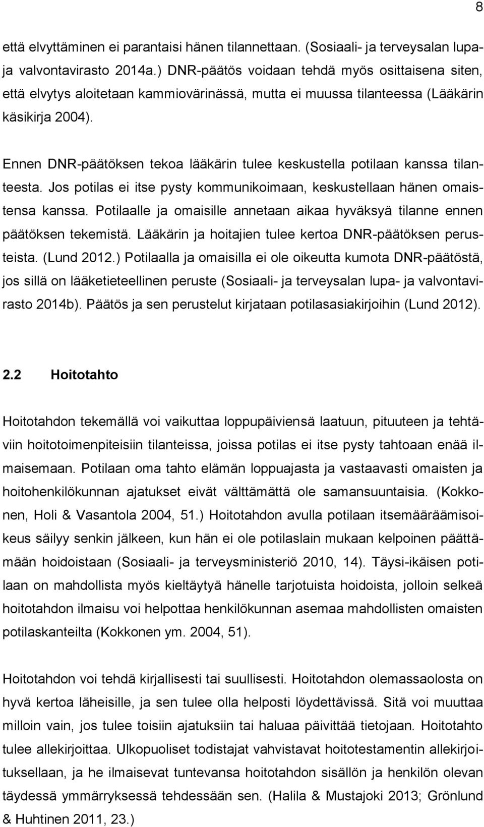 Ennen DNR-päätöksen tekoa lääkärin tulee keskustella potilaan kanssa tilanteesta. Jos potilas ei itse pysty kommunikoimaan, keskustellaan hänen omaistensa kanssa.