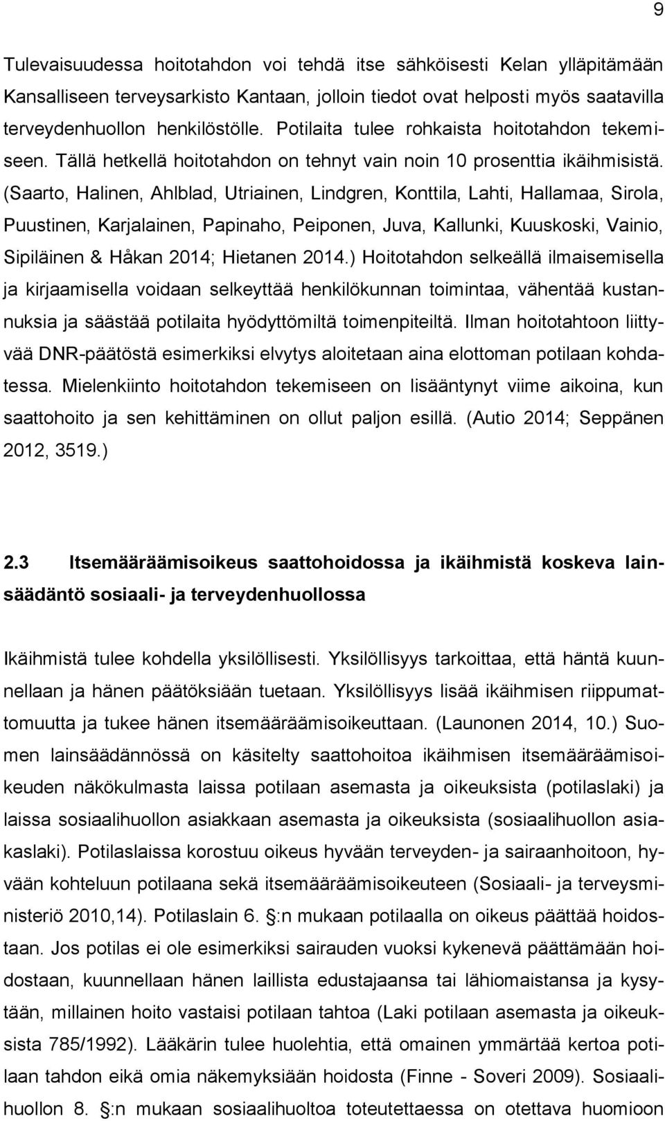 (Saarto, Halinen, Ahlblad, Utriainen, Lindgren, Konttila, Lahti, Hallamaa, Sirola, Puustinen, Karjalainen, Papinaho, Peiponen, Juva, Kallunki, Kuuskoski, Vainio, Sipiläinen & Håkan 2014; Hietanen