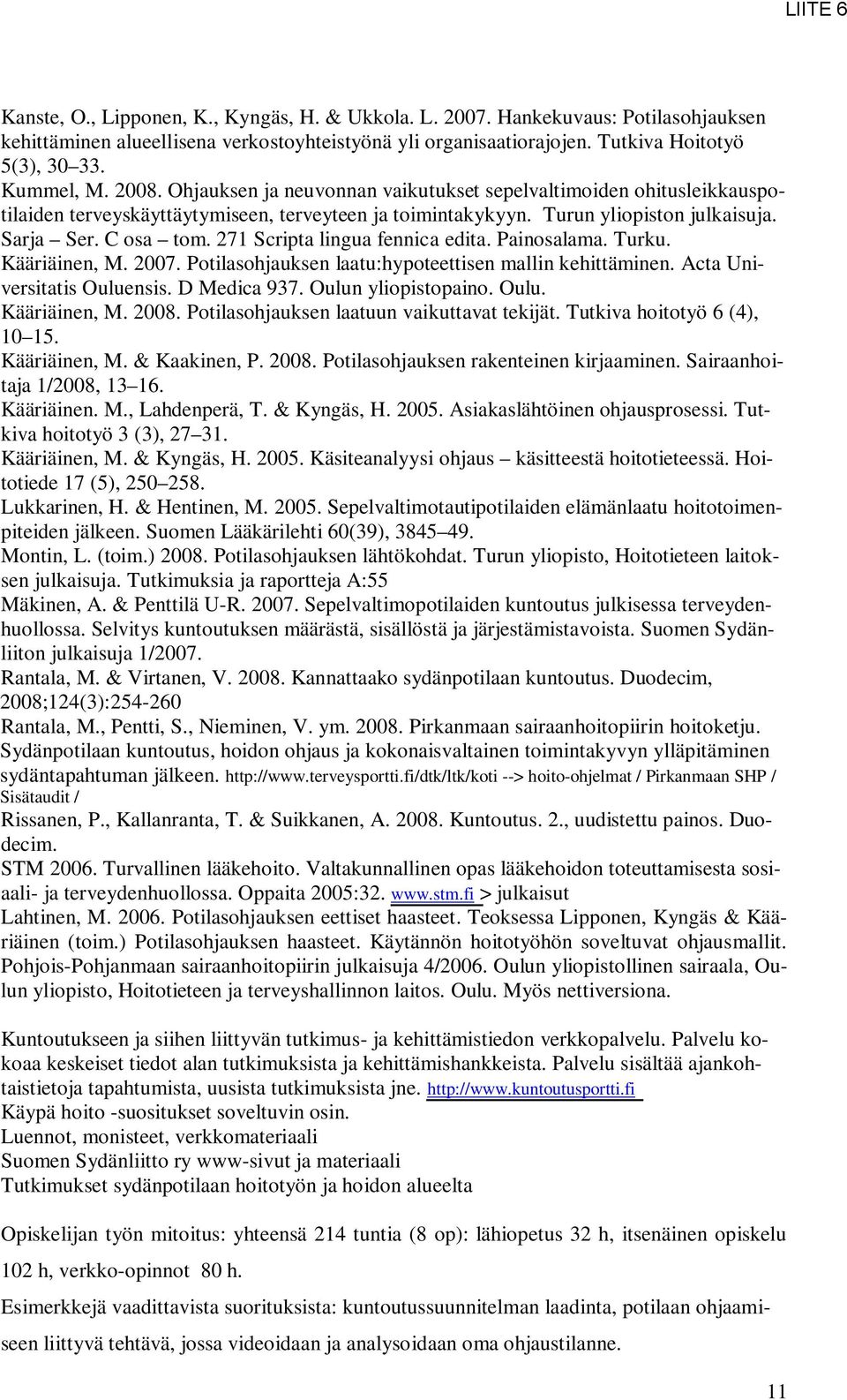 271 Scripta lingua fennica edita. Painosalama. Turku. Kääriäinen, M. 2007. Potilasohjauksen laatu:hypoteettisen mallin kehittäminen. Acta Universitatis Ouluensis. D Medica 937. Oulun yliopistopaino.