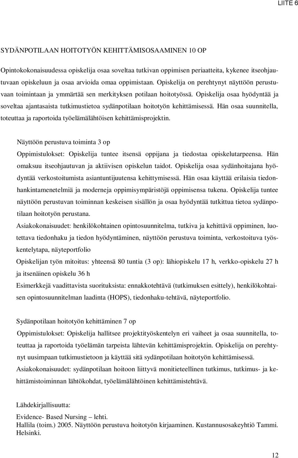 Opiskelija osaa hyödyntää ja soveltaa ajantasaista tutkimustietoa sydänpotilaan hoitotyön kehittämisessä. Hän osaa suunnitella, toteuttaa ja raportoida työelämälähtöisen kehittämisprojektin.