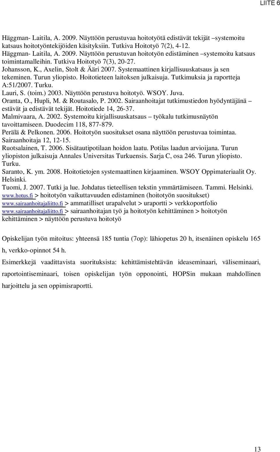 Tutkimuksia ja raportteja A:51/2007. Turku. Lauri, S. (toim.) 2003. Näyttöön perustuva hoitotyö. WSOY. Juva. Oranta, O., Hupli, M. & Routasalo, P. 2002.