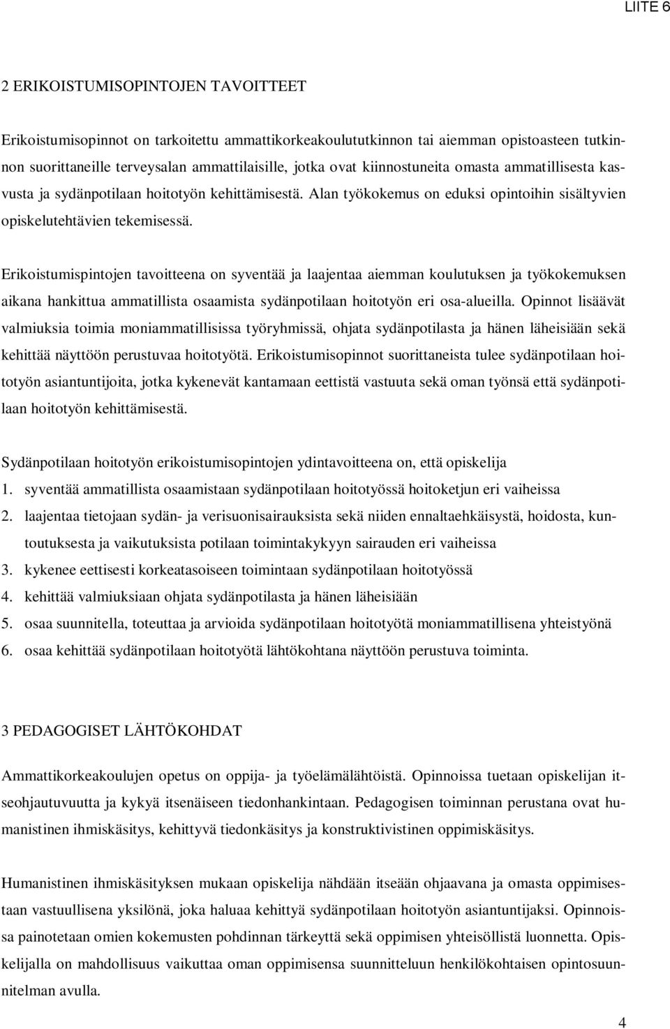 Erikoistumispintojen tavoitteena on syventää ja laajentaa aiemman koulutuksen ja työkokemuksen aikana hankittua ammatillista osaamista sydänpotilaan hoitotyön eri osa-alueilla.