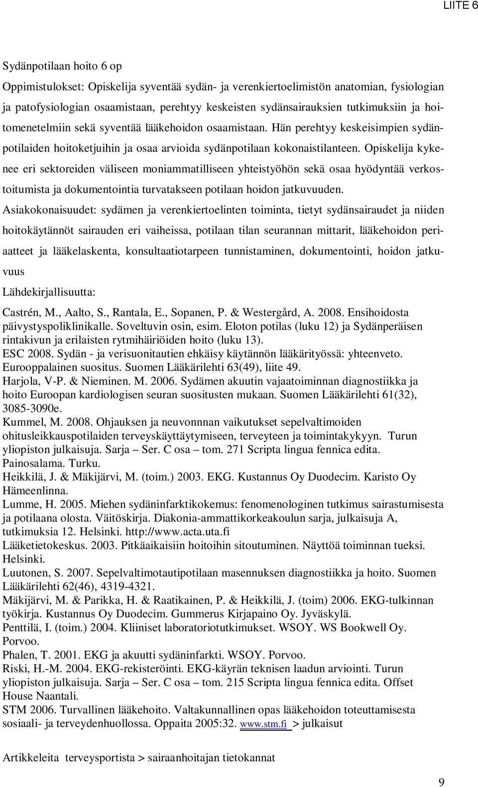 Opiskelija kykenee eri sektoreiden väliseen moniammatilliseen yhteistyöhön sekä osaa hyödyntää verkostoitumista ja dokumentointia turvatakseen potilaan hoidon jatkuvuuden.