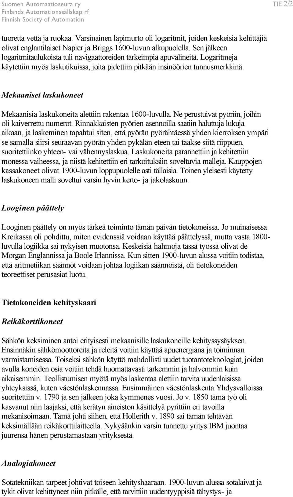 Mekaaniset laskukoneet Mekaanisia laskukoneita alettiin rakentaa 1600-luvulla. Ne perustuivat pyöriin, joihin oli kaiverrettu numerot.