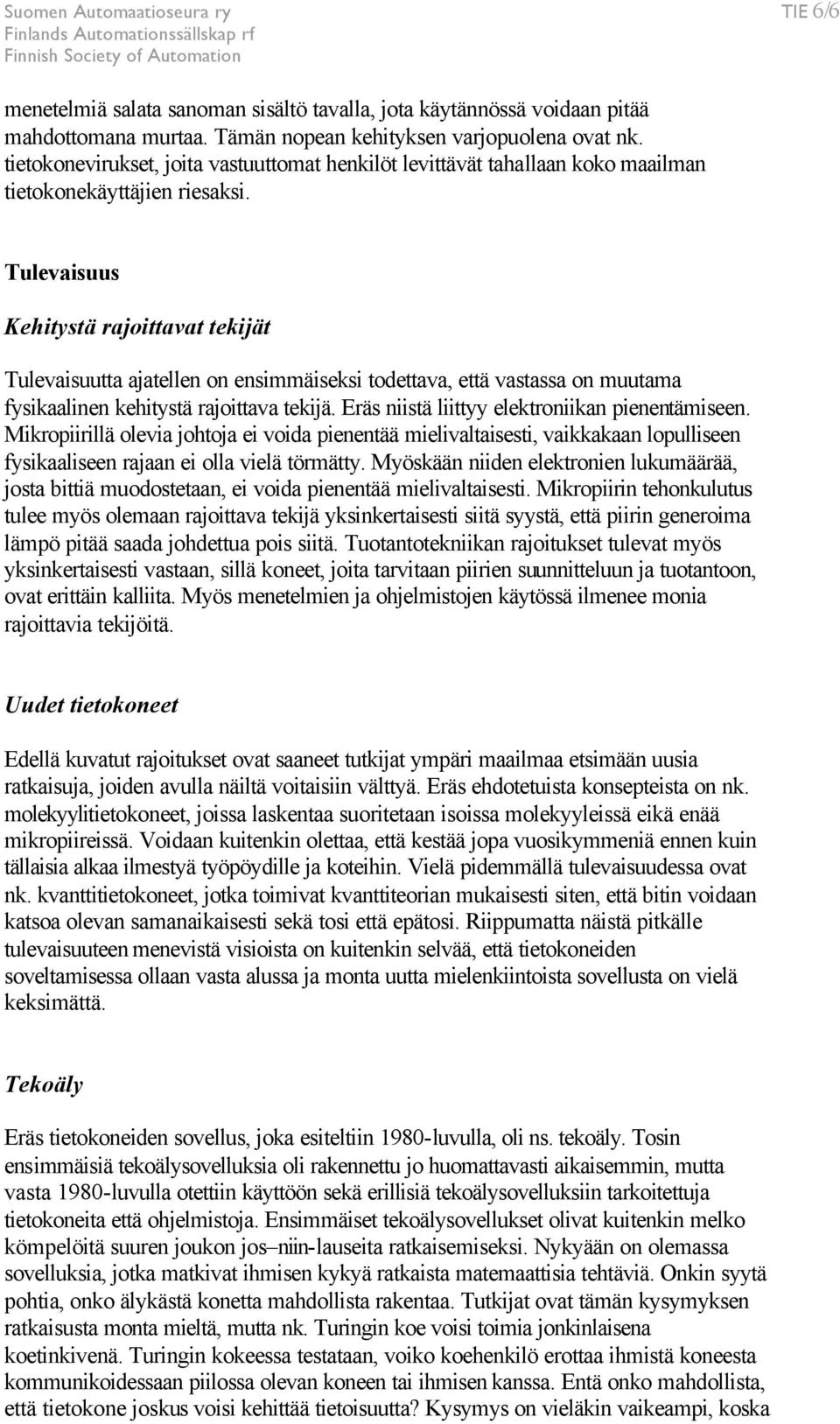 Tulevaisuus Kehitystä rajoittavat tekijät Tulevaisuutta ajatellen on ensimmäiseksi todettava, että vastassa on muutama fysikaalinen kehitystä rajoittava tekijä.