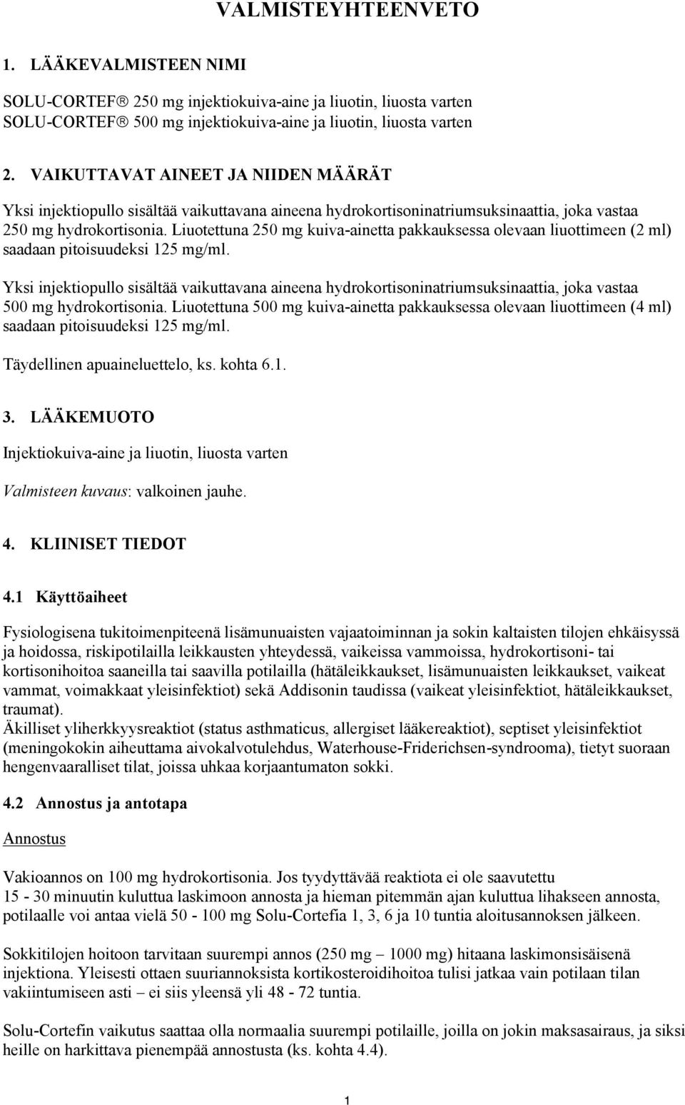 Liuotettuna 250 mg kuiva-ainetta pakkauksessa olevaan liuottimeen (2 ml) saadaan pitoisuudeksi 125 mg/ml.