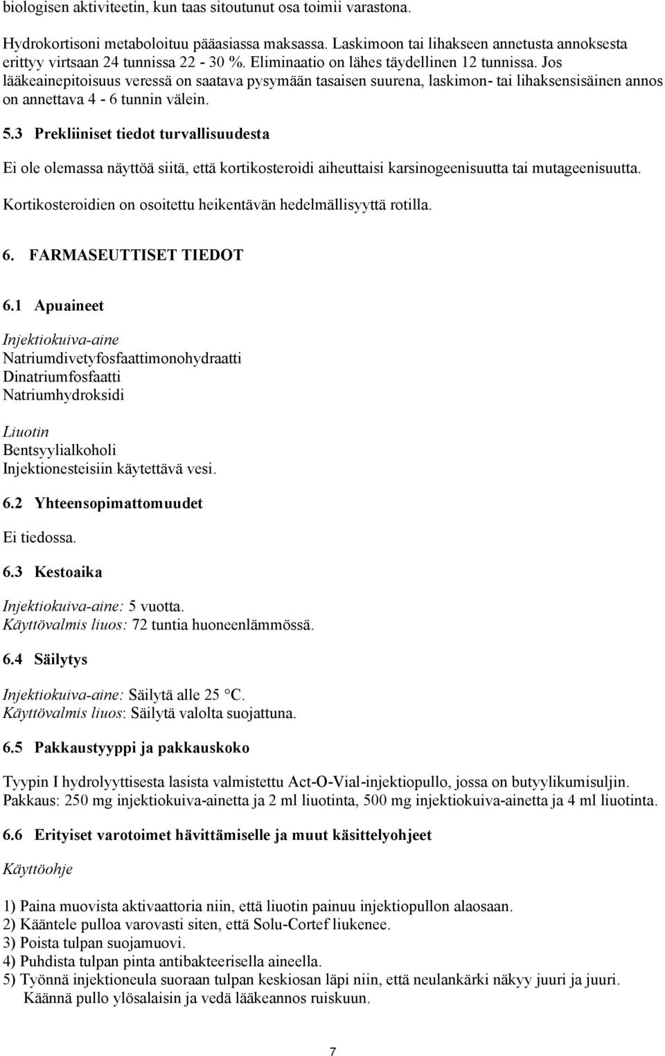 3 Prekliiniset tiedot turvallisuudesta Ei ole olemassa näyttöä siitä, että kortikosteroidi aiheuttaisi karsinogeenisuutta tai mutageenisuutta.