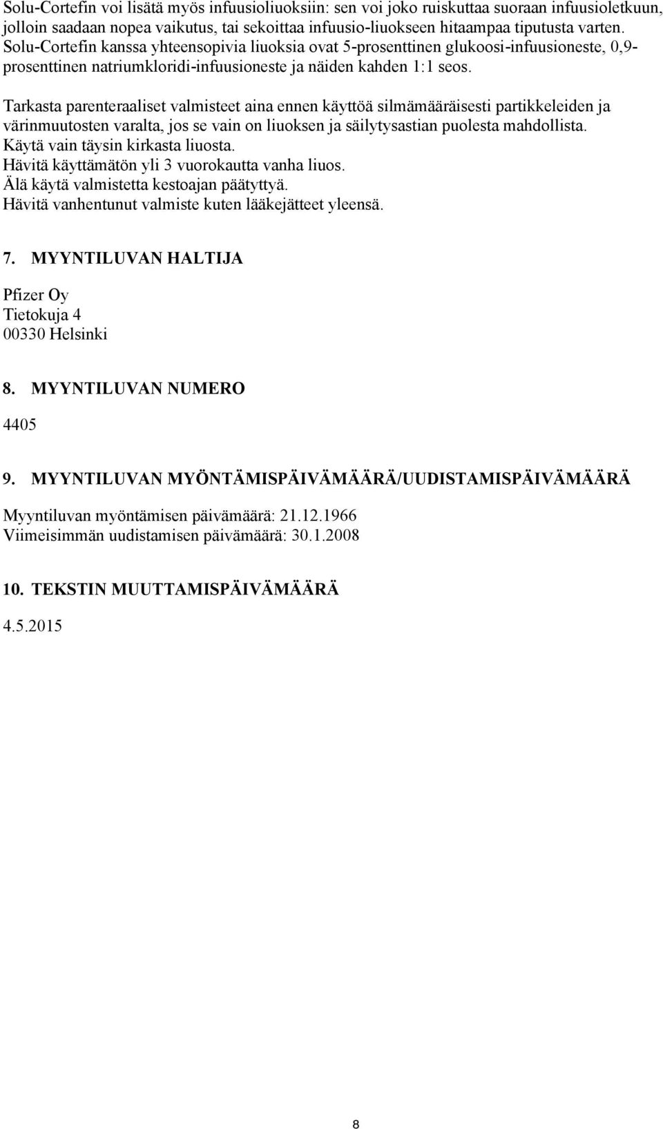 Tarkasta parenteraaliset valmisteet aina ennen käyttöä silmämääräisesti partikkeleiden ja värinmuutosten varalta, jos se vain on liuoksen ja säilytysastian puolesta mahdollista.