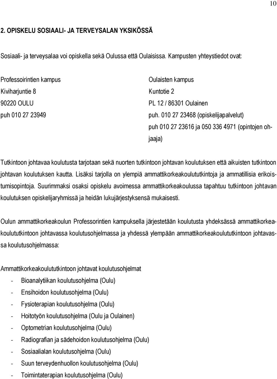 010 27 23468 (opiskelijapalvelut) puh 010 27 23616 ja 050 336 4971 (opintojen ohjaaja) Tutkintoon johtavaa koulutusta tarjotaan sekä nuorten tutkintoon johtavan koulutuksen että aikuisten tutkintoon