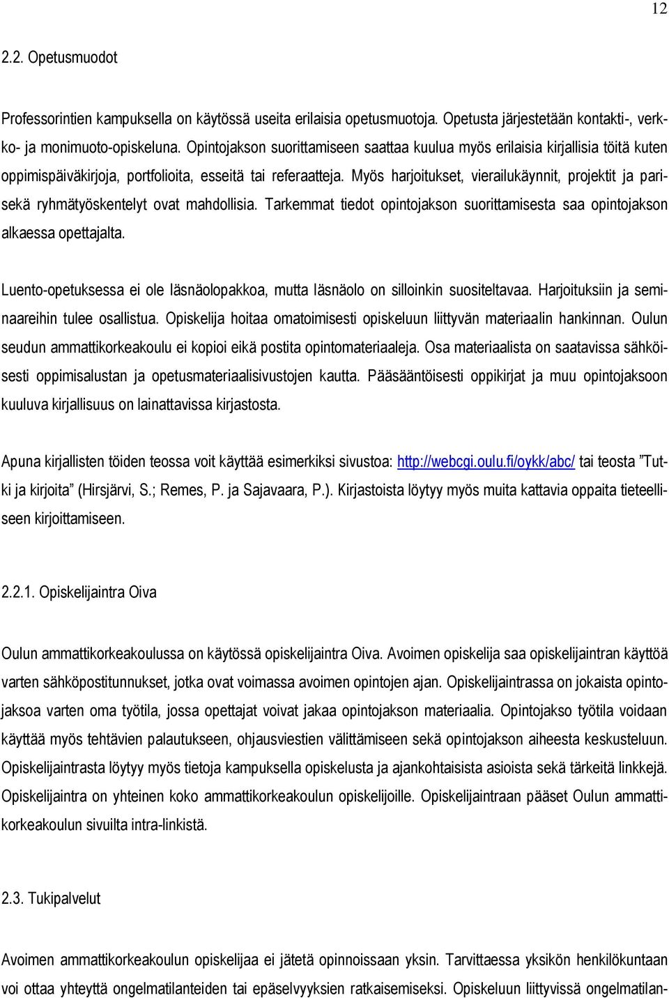 Myös harjoitukset, vierailukäynnit, projektit ja parisekä ryhmätyöskentelyt ovat mahdollisia. Tarkemmat tiedot opintojakson suorittamisesta saa opintojakson alkaessa opettajalta.