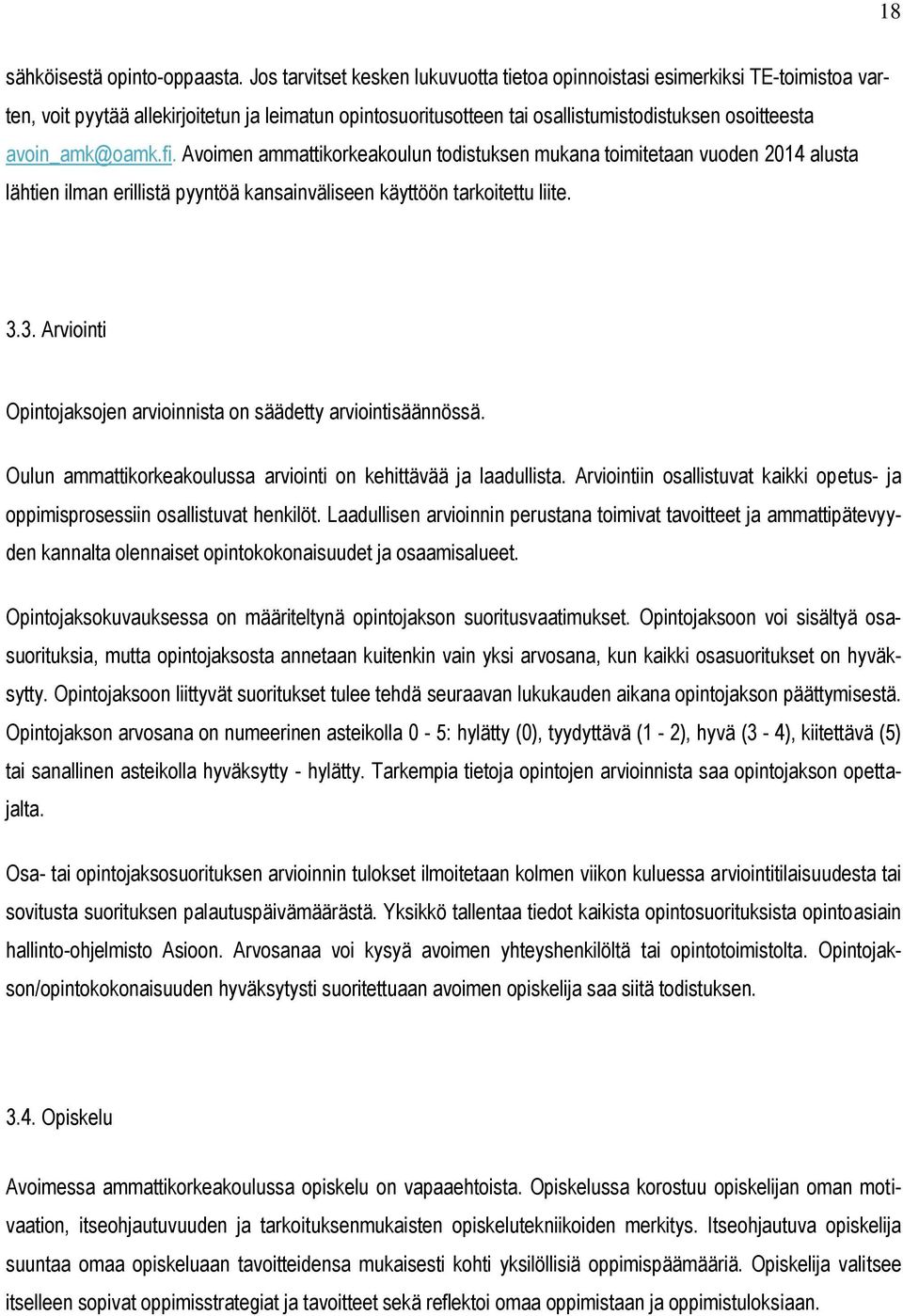 avoin_amk@oamk.fi. Avoimen ammattikorkeakoulun todistuksen mukana toimitetaan vuoden 2014 alusta lähtien ilman erillistä pyyntöä kansainväliseen käyttöön tarkoitettu liite. 3.