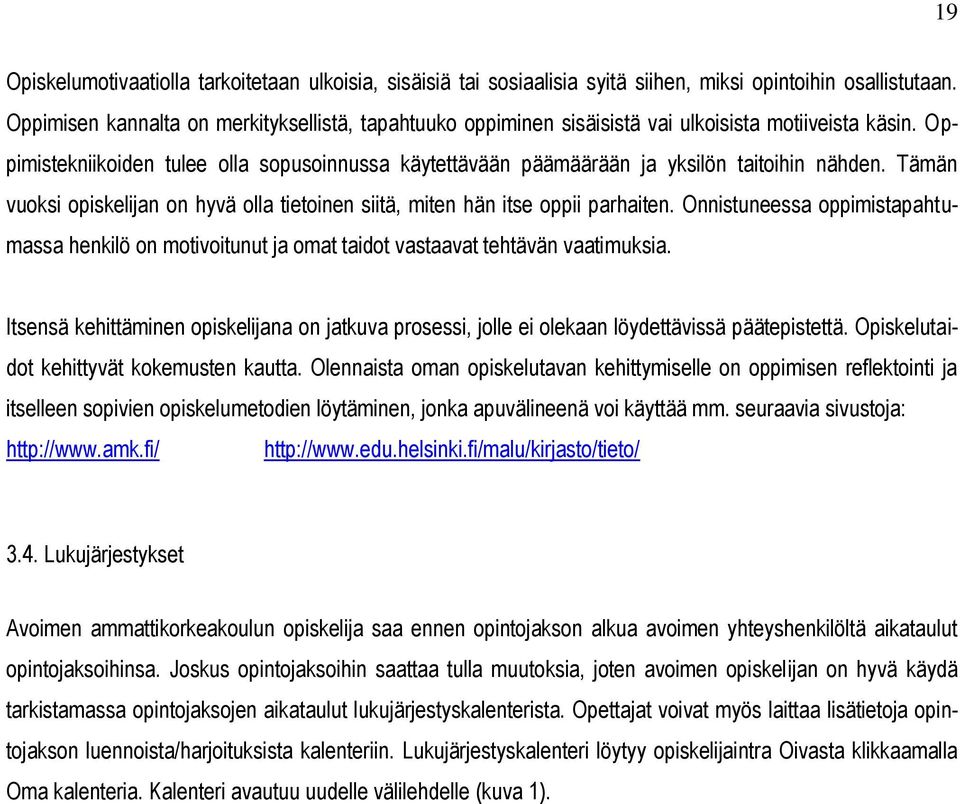 Oppimistekniikoiden tulee olla sopusoinnussa käytettävään päämäärään ja yksilön taitoihin nähden. Tämän vuoksi opiskelijan on hyvä olla tietoinen siitä, miten hän itse oppii parhaiten.